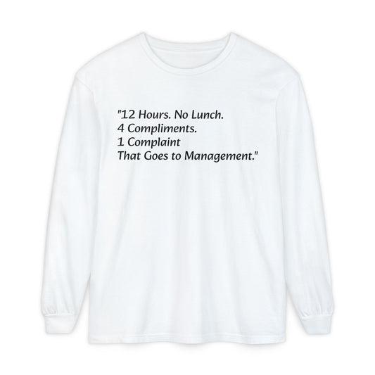 "12 Hours. No Lunch. 4 Compliments. 1 Complaint That Goes to Management." Long Sleeve T-Shirt