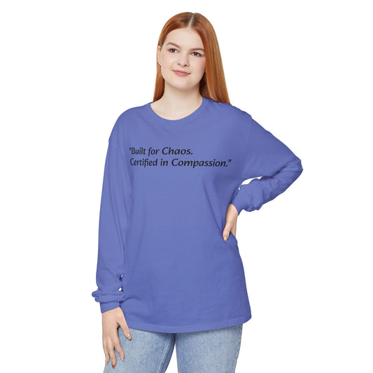 "Built for Chaos. Certified in Compassion." Long Sleeve T-Shirt
