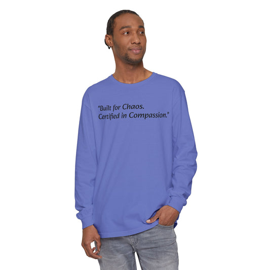 "Built for Chaos. Certified in Compassion." Long Sleeve T-Shirt