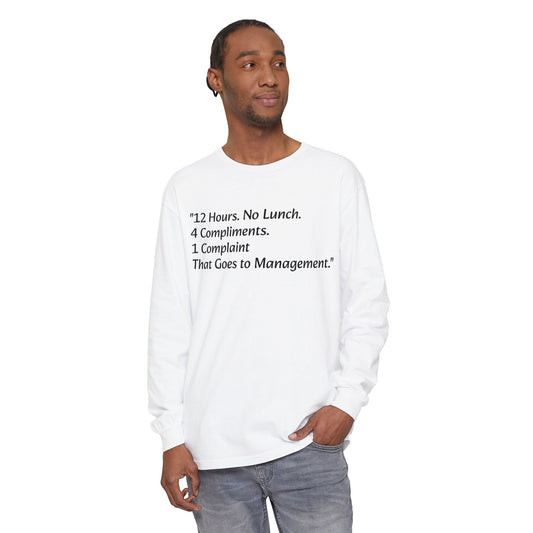 "12 Hours. No Lunch. 4 Compliments. 1 Complaint That Goes to Management." Long Sleeve T-Shirt